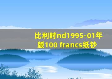 比利时nd1995-01年版100 francs纸钞